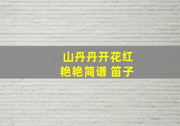 山丹丹开花红艳艳简谱 笛子